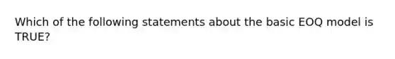 Which of the following statements about the basic EOQ model is TRUE?