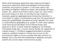 Which of the following statements best captures the book's conclusions about the relationship between environmental protection and economic growth? a.) The book states that according to Maslow's hierarch of needs, the necessity for food, shelter, etc., and environmental quality (clean air, clean water) go hand-in-hand; e.g. they are all basic human needs b.) Generally speaking, aggregate data indicate that the public is more likely to support environmental protection during periods of economic growth/higher standards of living; however, the issue is complicated by geography (e.g. people in urban areas appear to be more concerned about environmental issues) and experience (there is some evidence suggesting, for example, that people living near a nuclear energy facility are supportive of nuclear energy) c.) Evidence suggests that there is a strong negative correlation between income and concern for the environment (higher incomes correlate with less concern) d.) Nobody has a clue what the relationship is between economic growth and concern about environmental quality