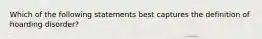 Which of the following statements best captures the definition of hoarding disorder?