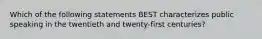 Which of the following statements BEST characterizes public speaking in the twentieth and twenty-first centuries?