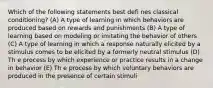 Which of the following statements best defi nes classical conditioning? (A) A type of learning in which behaviors are produced based on rewards and punishments (B) A type of learning based on modeling or imitating the behavior of others (C) A type of learning in which a response naturally elicited by a stimulus comes to be elicited by a formerly neutral stimulus (D) Th e process by which experience or practice results in a change in behavior (E) Th e process by which voluntary behaviors are produced in the presence of certain stimuli