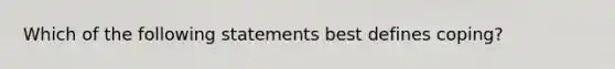 Which of the following statements best defines coping?