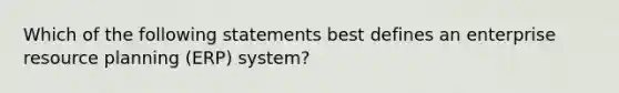 Which of the following statements best defines an enterprise resource planning​ (ERP) system?