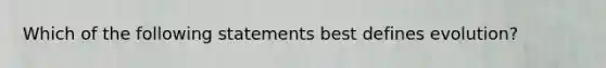 Which of the following statements best defines evolution?