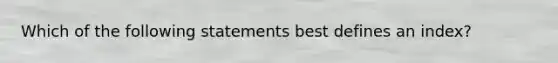 Which of the following statements best defines an index?