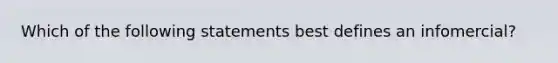 Which of the following statements best defines an infomercial?