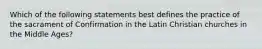 Which of the following statements best defines the practice of the sacrament of Confirmation in the Latin Christian churches in the Middle Ages?