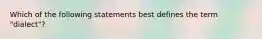 Which of the following statements best defines the term "dialect"?