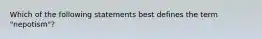 Which of the following statements best defines the term "nepotism"?