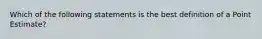 Which of the following statements is the best definition of a Point Estimate?