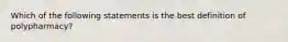 Which of the following statements is the best definition of polypharmacy?