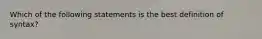 Which of the following statements is the best definition of syntax?