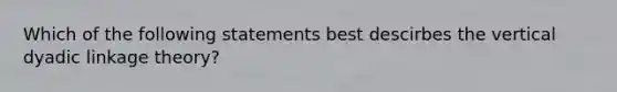 Which of the following statements best descirbes the vertical dyadic linkage theory?