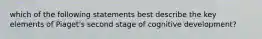 which of the following statements best describe the key elements of Piaget's second stage of cognitive development?