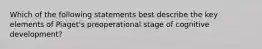 Which of the following statements best describe the key elements of Piaget's preoperational stage of cognitive development?