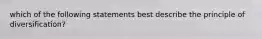 which of the following statements best describe the principle of diversification?