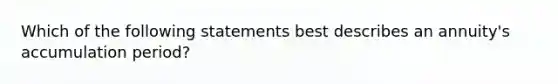 Which of the following statements best describes an annuity's accumulation period?