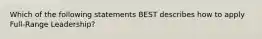 Which of the following statements BEST describes how to apply Full-Range Leadership?
