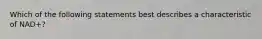 Which of the following statements best describes a characteristic of NAD+?
