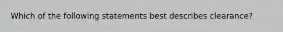 Which of the following statements best describes clearance?