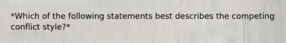 *Which of the following statements best describes the competing conflict style?*