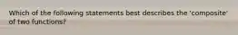 Which of the following statements best describes the 'composite' of two functions?