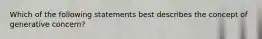 Which of the following statements best describes the concept of generative concern?