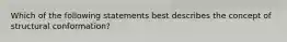 Which of the following statements best describes the concept of structural conformation?