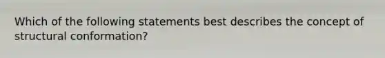 Which of the following statements best describes the concept of structural conformation?