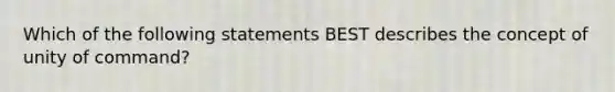 Which of the following statements BEST describes the concept of unity of command?