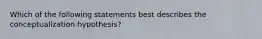 Which of the following statements best describes the conceptualization hypothesis?