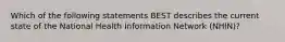 Which of the following statements BEST describes the current state of the National Health Information Network (NHIN)?