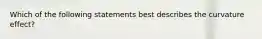 Which of the following statements best describes the curvature effect?