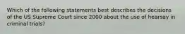 Which of the following statements best describes the decisions of the US Supreme Court since 2000 about the use of hearsay in criminal trials?