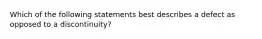 Which of the following statements best describes a defect as opposed to a discontinuity?