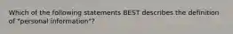 Which of the following statements BEST describes the definition of "personal information"?
