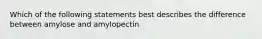 Which of the following statements best describes the difference between amylose and amylopectin