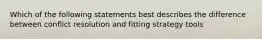 Which of the following statements best describes the difference between conflict resolution and fitting strategy tools