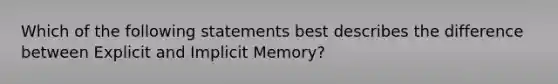 Which of the following statements best describes the difference between Explicit and Implicit Memory?