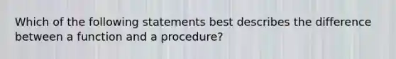 Which of the following statements best describes the difference between a function and a procedure?