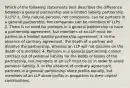 Which of the following statements best describes the difference between a general partnership and a limited liability partnership (LLP)? 1. Only natural persons, not companies, can be partners in a general partnership, but companies can be members of LLPs. 2. There is no need for partners in a general partnership to have a partnership agreement, but members of an LLP must be parties to a limited liability partnership agreement. 3. In the absence of contrary agreement, the death of a partner will dissolve the partnership, whereas an LLP will not dissolve on the death of a member. 4. Partners in a general partnership cannot contract out of personal liability for the debts or losses of the partnership, but members of an LLP must do so in order to avoid personal liability. 5. In the absence of contrary agreement, partners in a general partnership share profits equally, but members of an LLP share profits in proportion to their capital contributions.