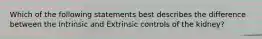 Which of the following statements best describes the difference between the Intrinsic and Extrinsic controls of the kidney?