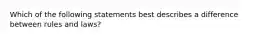 Which of the following statements best describes a difference between rules and laws?