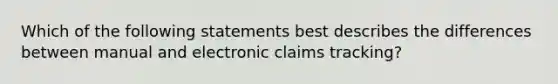 Which of the following statements best describes the differences between manual and electronic claims tracking?