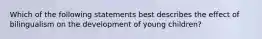 Which of the following statements best describes the effect of bilingualism on the development of young children?