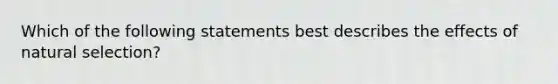 Which of the following statements best describes the effects of natural selection?