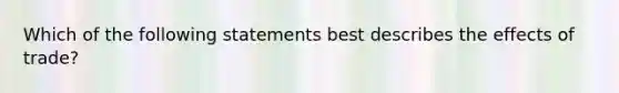 Which of the following statements best describes the effects of trade?