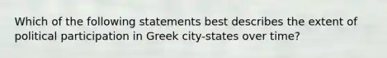 Which of the following statements best describes the extent of political participation in Greek city-states over time?