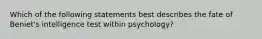 Which of the following statements best describes the fate of Beniet's intelligence test within psychology?