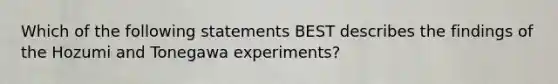 Which of the following statements BEST describes the findings of the Hozumi and Tonegawa experiments?